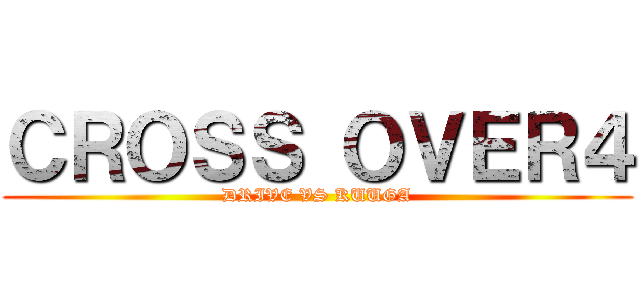 ＣＲＯＳＳ ＯＶＥＲ４ (DRIVE VS KUUGA)