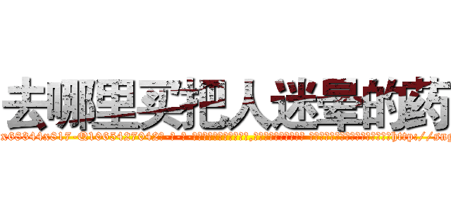 去哪里买把人迷晕的药 (去哪里买把人迷晕的药【电-话151x68344x817-Q1065427042元-吉-药-业】我们做的是长期生意,靠的是老客户长期支持 去哪里买把人迷晕的药在发表了一篇http://sngk.net/bEA0C4

参考消息网我们做的是长期生意,靠的是老客户长期支持也许我们早该意识到，就连鲍勃·霍斯金斯（金球奖戏剧类电影男主角 
)