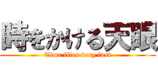 時をかける天眼 (Time flies very fast)