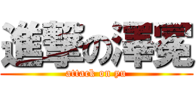 進撃の澤冕 (attack on yu)