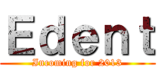 Ｅｄｅｎｔ (Incoming for 2013)