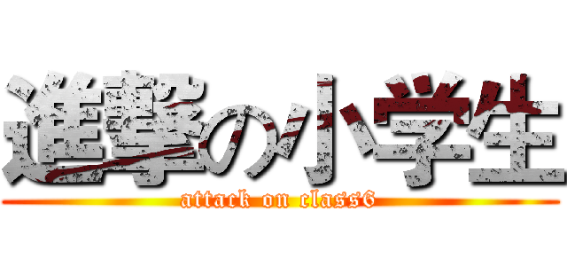 進撃の小学生 (attack on class6)