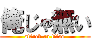 俺じゃ無い (attack on titan)