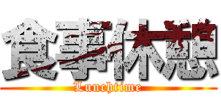 食事休憩 (Lunchtime)