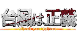 台風は正義 (Thank you typhoon)