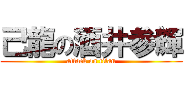 己龍の酒井参輝 (attack on titan)