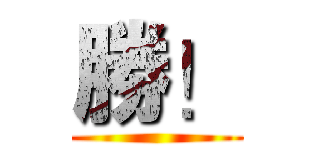 勝！ ()