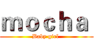 ｍｏｃｈａ  (Baby girl )