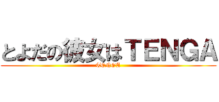とよだの彼女はＴＥＮＧＡ (TENGA)
