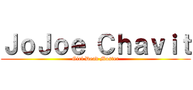 ＪｏＪｏｅ Ｃｈａｖｉｔ (Girl Dead Moster)