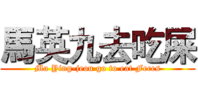 馬英九去吃屎 (Ma Ying-jeou go to eat Feces)