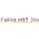 Ｆａｋｋａ ｍｅｔ ｊｏｕ (attack on je moeder)