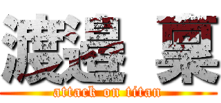 渡邉 稟 (attack on titan)