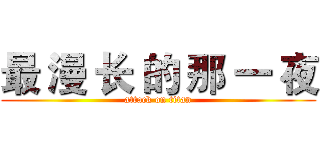 最 漫 长 的 那 一 夜 (attack on titan)