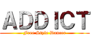 ＡＤＤＩＣＴ (Free Style Dancer)