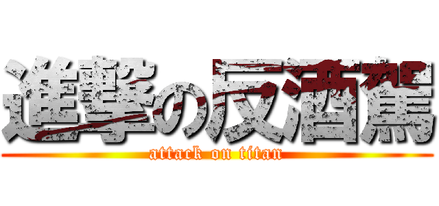進撃の反酒駕 (attack on titan)