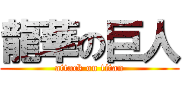 龍華の巨人 (attack on titan)