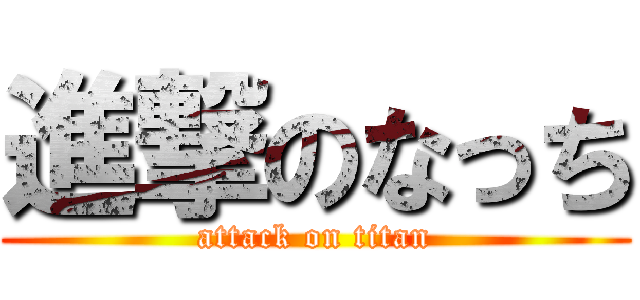 進撃のなっち (attack on titan)