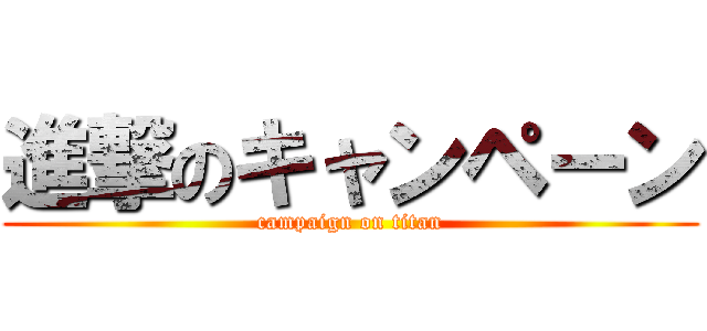 進撃のキャンペーン (campaign on titan)