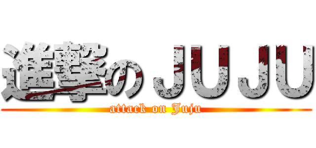 進撃のＪＵＪＵ (attack on Juju)