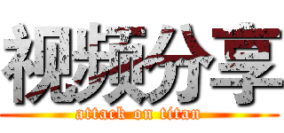 视频分享 (attack on titan)