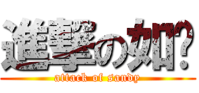 進撃の如姍 (attack of sandy)
