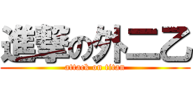 進撃の外二乙 (attack on titan)