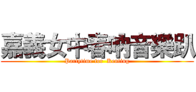嘉義女中春吶音樂趴 (Partytime for  Kenting)