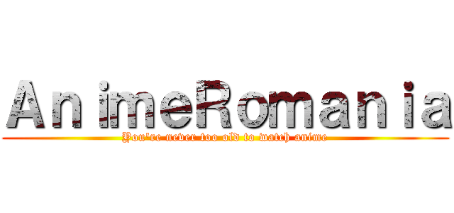 ＡｎｉｍｅＲｏｍａｎｉａ (You're never too old to watch anime)