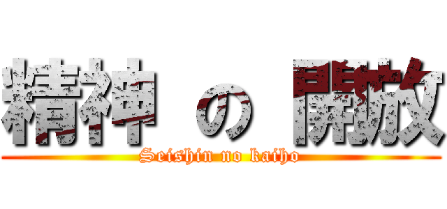 精神 の 開放 (Seishin no kaiho)