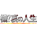 機ㄅ哀の人生 (poor life)