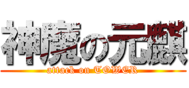 神魔の元麒 (attack on TOWER)