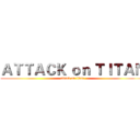 ＡＴＴＡＣＫ ｏｎ ＴＩＴＡＮ (attack on titan)