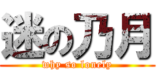 迷の乃月 (why so lonely)