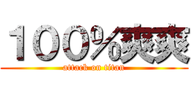 １００％爽爽 (attack on titan)
