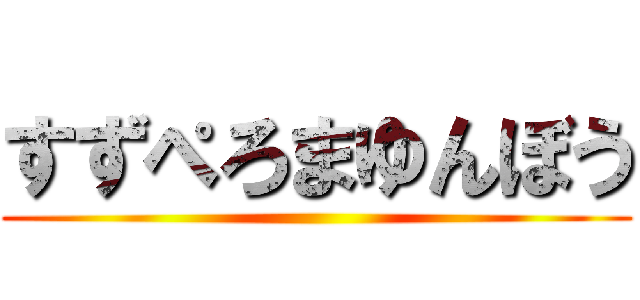 すずぺろまゆんぼう ()