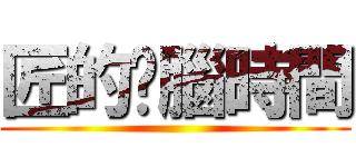 匠的耍腦時間 ()