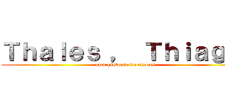 Ｔｈａｌｅｓ ， Ｔｈｉａｇｏ  (uma historia de otakus )