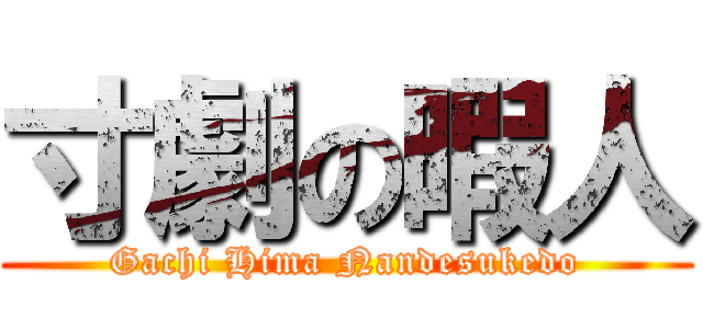 寸劇の暇人 (Gachi Hima Nandesukedo)