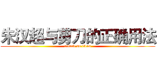 朱汉超与剪刀的正确用法 (attack on titan)