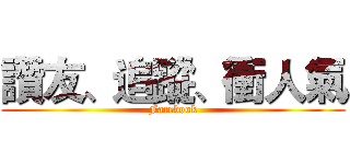 讚友、追蹤、衝人氣 (Facebook)