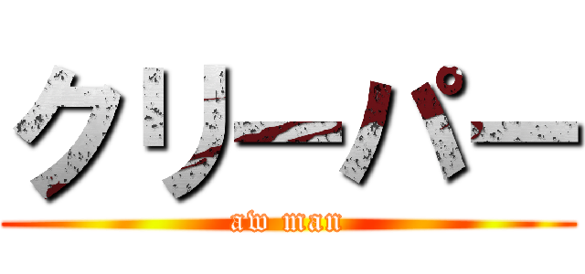 クリーパー (aw man)