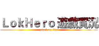 ＬｏｋＨｅｒｏ 遊戲實況 (attack on titan)