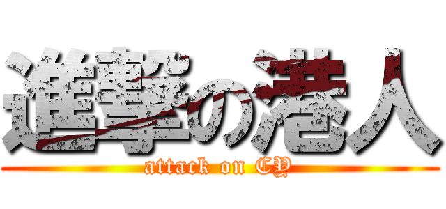 進撃の港人 (attack on CY)