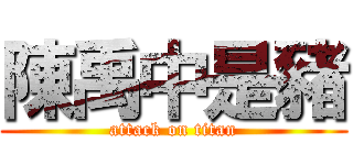 陳禹中是豬 (attack on titan)