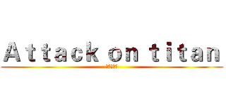 Ａｔｔａｃｋ ｏｎ ｔｉｔａｎ  (进击の巨人)