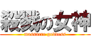 殺戮の女神 (massacre goddess)