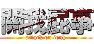 關我屁事 (attack on jonh)