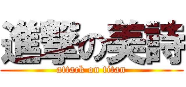 進撃の美詩 (attack on titan)