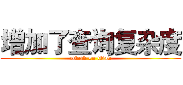 增加了查询复杂度 (attack on titan)